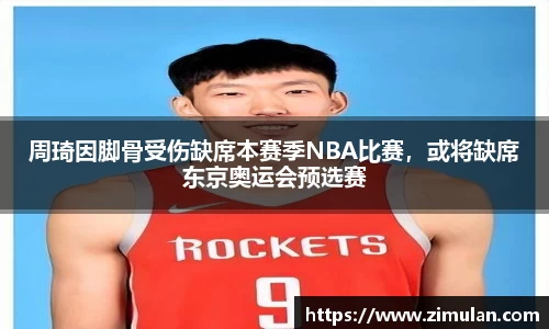 周琦因脚骨受伤缺席本赛季NBA比赛，或将缺席东京奥运会预选赛