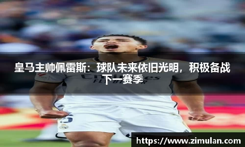 皇马主帅佩雷斯：球队未来依旧光明，积极备战下一赛季