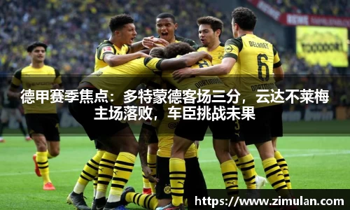 德甲赛季焦点：多特蒙德客场三分，云达不莱梅主场落败，车臣挑战未果