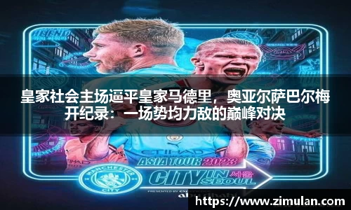 皇家社会主场逼平皇家马德里，奥亚尔萨巴尔梅开纪录：一场势均力敌的巅峰对决