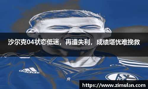沙尔克04状态低迷，再遭失利，成绩堪忧难挽救