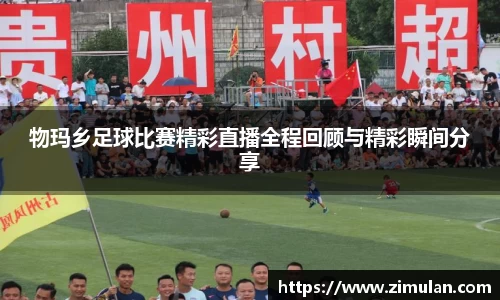 物玛乡足球比赛精彩直播全程回顾与精彩瞬间分享